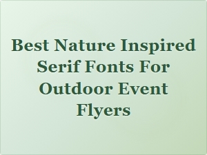 Choosing the Perfect Nature Inspired Serif Fonts for Your Next Outdoor Event Flyer