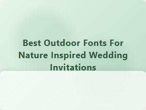 Choosing the Perfect Nature Inspired Fonts for Your Wedding Invitations