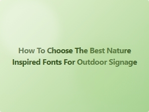 Selecting the Perfect Nature Inspired Fonts for Your Outdoor Signs