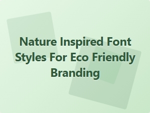 Nature Inspired Font Styles for Eco-Friendly Branding