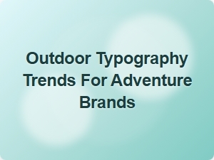 Exploring the Latest in Outdoor Typography for Adventure Brands