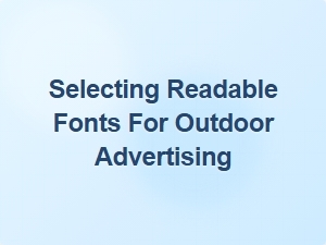 Choosing Clear and Attractive Fonts for Outdoor Ads