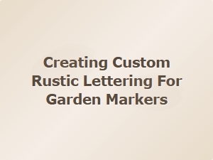 Creating Custom Rustic Lettering for Garden Markers