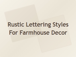 Exploring Charming Rustic Lettering for Your Farmhouse Decor