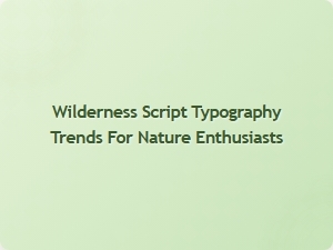 Exploring the Latest Wilderness Script Typography Trends for Nature Lovers